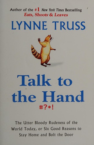 Cover of Talk to the Hand- The Utter Bloody Rudeness of the World Today, or Six Good Reasons to Stay Home and Bolt the Door