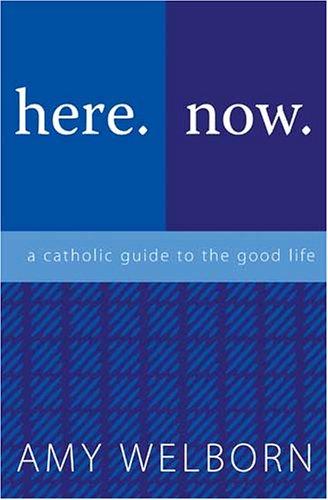 Cover of Here. Now. A Catholic Guide to the Good Life