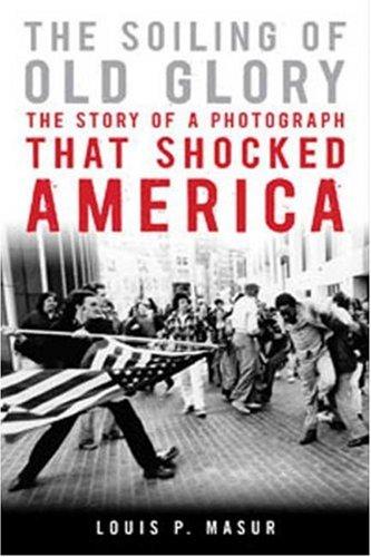 Cover of The Soiling of Old Glory: The Story of a Photograph That Shocked America