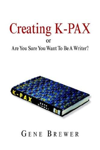 Cover of Creating K-PAX -or- Are You Sure You Want To Be A Writer?