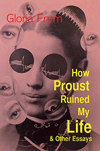 Cover of How Proust Ruined My Life & Other Essays