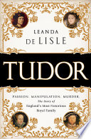 Cover of Tudor: Passion. Manipulation. Murder. The Story of England's Most Notorious Royal Family