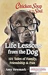 Cover of Chicken Soup for the Soul: Life Lessons from the Dog: 101 Tales of Family, Friendship & Fun