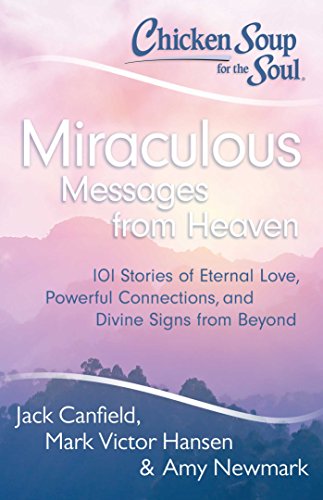 Cover of Chicken Soup for the Soul: Miraculous Messages from Heaven: 101 Stories of Eternal Love, Powerful Connections, and Divine Signs from Beyond