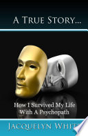 Cover of A True Story... How I Survived My Life with a Psychopath