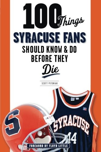 Cover of 100 Things Syracuse Fans Should Know & Do Before They Die