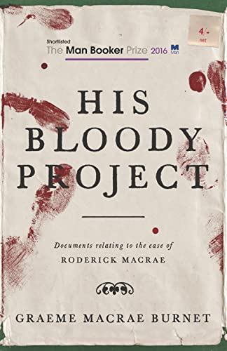 Cover of His Bloody Project: Documents Relating to the Case of Roderick Macrae