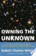 Cover of Owning the Unknown: A Science Fiction Writer Explores Atheism, Agnosticism, and the Idea of God