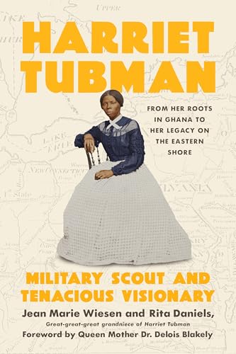 Cover of Harriet Tubman: Military Scout and Tenacious Visionary: From Her Roots in Ghana to Her Legacy on the Eastern Shore