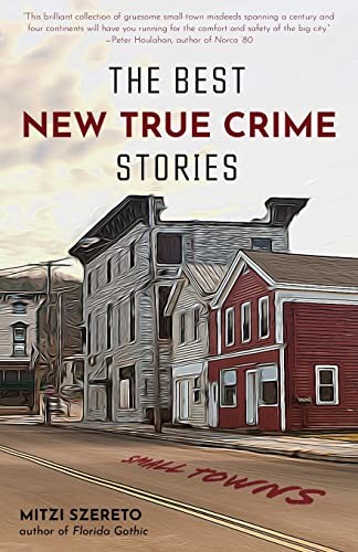 Cover of The Best New True Crime Stories: Small Towns