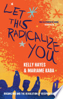 Cover of Let This Radicalize You: Organizing and the Revolution of Reciprocal Care