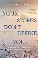 Cover of Your Stories Don't Define You. How You Tell Them Will: Storytelling to Connect, Persuade, and Entertain