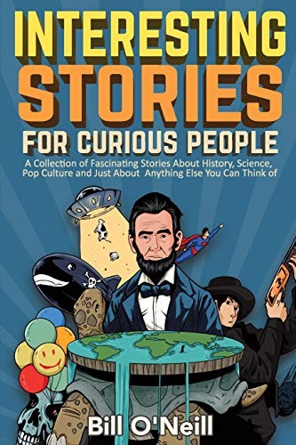Cover of Interesting Stories For Curious People: A Collection of Fascinating Stories About History, Science, Pop Culture and Just About Anything Else You Can Think of