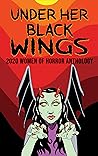 Cover of Under Her Black Wings : 2020 Women of Horror Anthology
