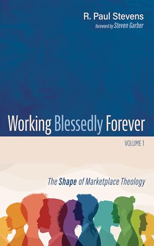 Cover of Working Blessedly Forever, Volume 1: The Shape of Marketplace Theology