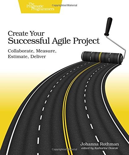 Cover of Create Your Successful Agile Project: Collaborate, Measure, Estimate, Deliver