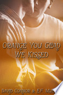 Cover of Orange You Glad We Kissed