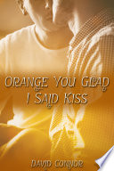 Cover of Orange You Glad I Said Kiss