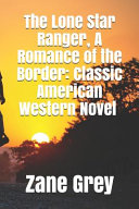 Cover of The Lone Star Ranger, a Romance of the Border