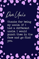 Cover of Dear Uncle, Thanks for Being My Uncle. If I Had a Different Uncle, I Would Punch Them in the Face and Go Find You