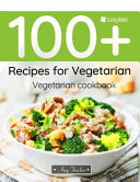 Cover of Vegetarian Cookbook. 100+ Recipes for Vegetarian: The Most Popular and Easy Vegetarian Recipes in One Vegetarian Cookbook