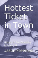 Cover of Hottest Ticket in Town: History of Pro Wrestling in Lenor, NC