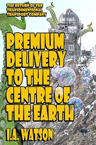 Cover of Premium Delivery To The Centre Of The Earth (The Transdimensional Transport Company)