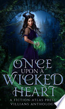 Cover of Once Upon A Wicked Heart: A Fiction-Atlas Press Villains Anthology