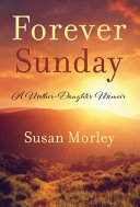 Cover of Forever Sunday: A Mother-Daughter Memoir