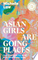 Cover of Asian Girls are Going Places: How to Navigate the World as an Asian Woman Today