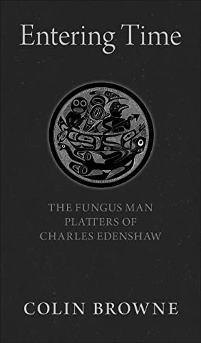 Cover of Entering Time: The Fungus Man Platters of Charles Edenshaw
