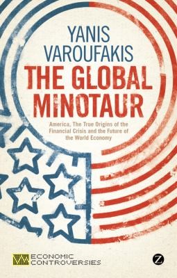 Cover of The Global Minotaur America The True Origins Of The Financial Crisis And The Future Of The World Economy