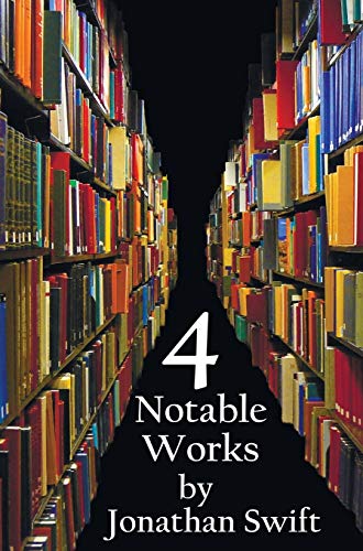 Cover of Four Notable Works by Jonathan Swift (Complete and Unabridged), Including: Gulliver's Travels, a Modest Proposal, a Tale of a Tub and the Battle of Th