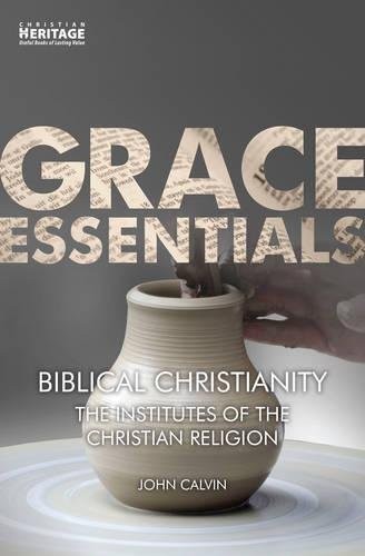 Cover of Biblical Christianity: The Institutes of the Christian Religion (Grace Essentials)