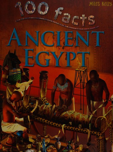 Cover of 100 Facts - Ancient Egypt: Be a Pharaoh for a Day and Visit the Land of Pyramids and Mummies