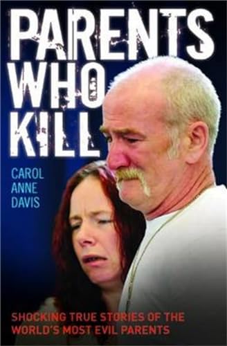 Cover of Parents Who Kill: Shocking True Stories of the World's Most Evil Parents