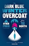 Cover of The Dark Blue Winter Overcoat: and other stories from the North