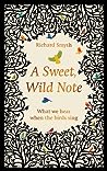 Cover of A Sweet, Wild Note: What We Hear when the Birds Sing