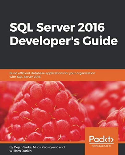 Cover of SQL Server 2016 Developer's Guide: Build efficient database applications for your organization with SQL Server 2016