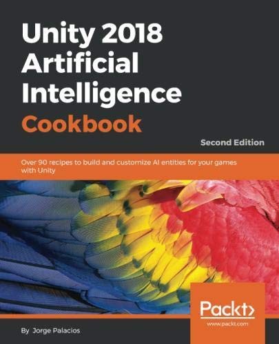 Cover of Unity 2018 Artificial Intelligence Cookbook: Over 90 recipes to build and customize AI entities for your games with Unity, 2nd Edition