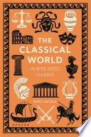 Cover of The Classical World in Bite-sized Chunks