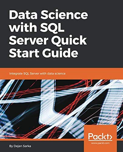 Cover of Data Science with SQL Server Quick Start Guide: Integrate SQL Server with data science