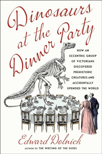 Cover of Dinosaurs at the Dinner Party: How an Eccentric Group of Victorians Discovered Prehistoric Creatures and Accidentally Upended the World