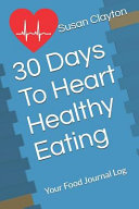 Cover of 30 Days to Heart Healthy Eating: Your Food Journal Log