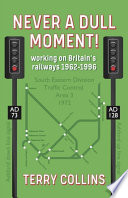 Cover of Never a Dull Moment!: Working on Britain's railways 1962-1996