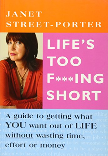 Cover of Life's Too F***Ing Short: A Guide to Getting What You Want Out of Life Without Wasting Time, Effort or Money