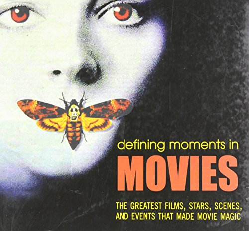 Cover of Defining Moments in Movies: The Greatest Films, Stars, Scenes and Events that Made Movie Magic