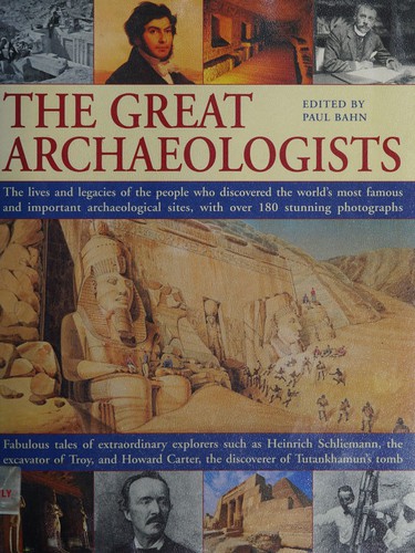 Cover of Great Archaeologists : The Lives and Legacies of the People Who Discovered the World's Most Famous Archaeological Sites, with over 180 Stunning Photographs