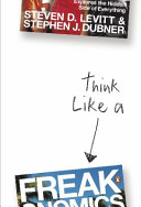 Cover of Think Like a Freak: The Authors of Freakonomics Offer to Retrain Your Brain