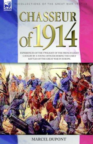 Cover of Chasseur of 1914 - Experiences of the twilight of the French Light Cavalry by a young officer during the early battles of the Great War in Europe